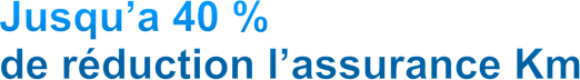 Jusqu’a 40 %  de réduction l’assurance Km